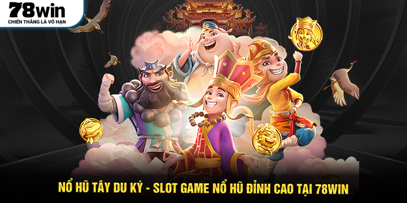 Nổ Hũ Tây Du Ký - slot game nổ hũ đỉnh cao tại 78WIN